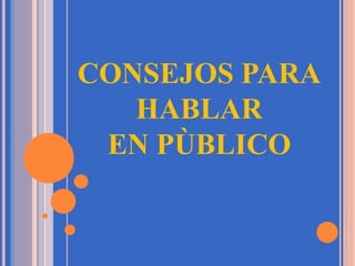 CONSEJOS PARA
HABLAR
EN PÙBLICO
