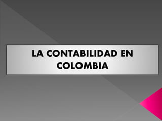 LA CONTABILIDAD EN
COLOMBIA
 