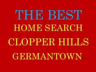 THE BEST
CLOPPER HILLS
GERMANTOWNN
HOME SEARCH
 