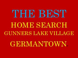 THE BEST
GUNNERS LAKE VILLAGE
GERMANTOWNN
HOME SEARCH
 