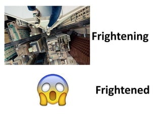 Frightening
Frightened
