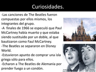 Curiosidades.
-Las canciones de The Beatles fueron
compuestas por ellos mismos, los
integrantes del grupo.
-A finales de 1...