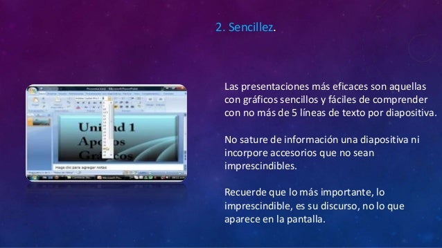 Las presentaciones más eficaces son aquellas
con gráficos sencillos y fáciles de comprender
con no más de 5 líneas de text...