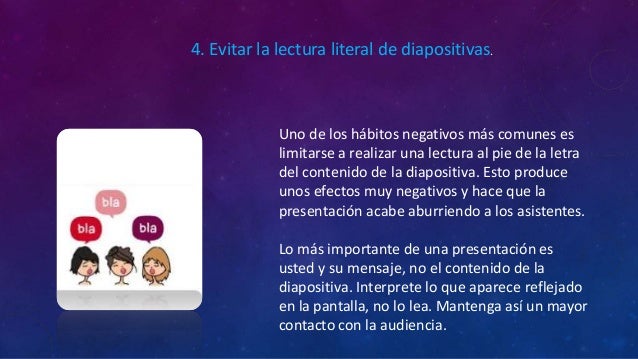 4. Evitar la lectura literal de diapositivas.
Uno de los hábitos negativos más comunes es
limitarse a realizar una lectura...