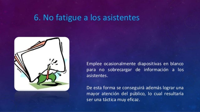 Emplee ocasionalmente diapositivas en blanco
para no sobrecargar de información a los
asistentes.
De esta forma se consegu...