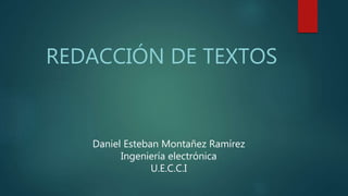 REDACCIÓN DE TEXTOS
Daniel Esteban Montañez Ramírez
Ingeniería electrónica
U.E.C.C.I
 