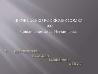 IRENE LUCERO RODRIGUEZ GOMEZ
1002
Fundamentos de las Herramientas
 