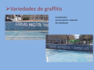 Variedades de graffitis
Localización:
conservatorio- estación
de autobuses
 