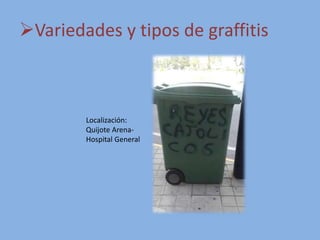 Variedades y tipos de graffitis
Localización:
Quijote Arena-
Hospital General
 