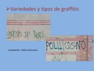 Variedades y tipos de graffitis
Localización: Tráfico-Seminario
 