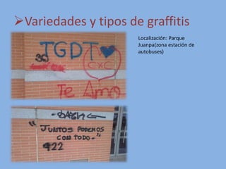 Variedades y tipos de graffitis
Localización: Parque
Juanpa(zona estación de
autobuses)
 
