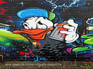 GRAFFITIS
IRENE GÓMEZ DEL PULGAR Y YOLANDA HERRERA 1ºB
 