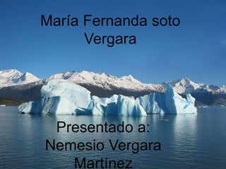María Fernanda soto
Vergara
Presentado a:
Nemesio Vergara
Martínez
 