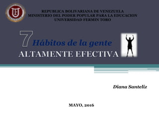 Diana Santeliz
REPUBLICA BOLIVARIANA DE VENEZUELA
MINISTERIO DEL PODER POPULAR PARA LA EDUCACION
UNIVERSIDAD FERMIN TORO
Hábitos de la gente
MAYO, 2016
 