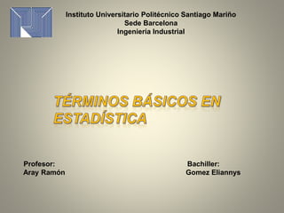 Profesor: Bachiller:
Aray Ramón Gomez Eliannys
Instituto Universitario Politécnico Santiago Mariño
Sede Barcelona
Ingeniería Industrial
 