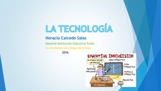 Horacio Caicedo Salas
Docente Institución Educativa Turbo
Lic. En Idiomas, Univ. Diego Luis Córdoba
2016
 