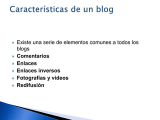 Existe una serie de elementos comunes a todos los
blogs
 Comentarios
 Enlaces
 Enlaces inversos
 Fotografías y vídeos
 Redifusión
 