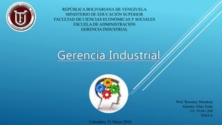 REPÚBLICA BOLIVARIANA DE VENEZUELA
MINISTERIO DE EDUCACIÓN SUPERIOR
FACULTAD DE CIENCIAS ECONÓMICAS Y SOCIALES
ESCUELA DE ADMINISTRACIÓN
GERENCIA INDUSTRIAL
Prof. Rosmary Mendoza
Alumno: Elías Toala
CI: 19.641.268
SAIAA
Cabudare, 31 Mayo 2016
 