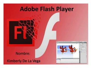 Adobe Flash Player
Nombre:
Kimberly De La Vega
 