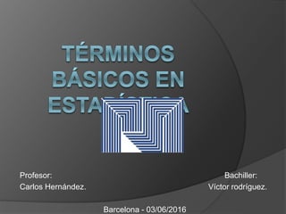 Profesor: Bachiller:
Carlos Hernández. Víctor rodríguez.
Barcelona - 03/06/2016
 