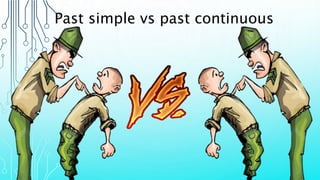 Past simple vs past continuous
 
