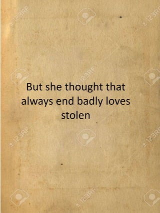 But she thought that
always end badly loves
stolen
 