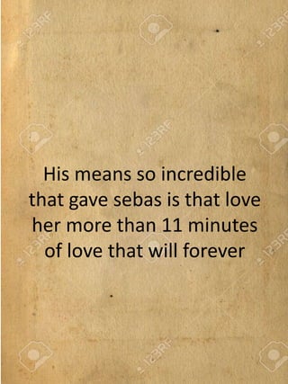 His means so incredible
that gave sebas is that love
her more than 11 minutes
of love that will forever
 