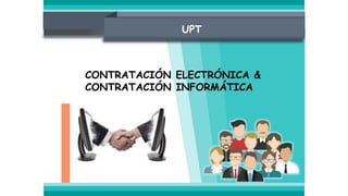 dUPT
CONTRATACIÓN ELECTRÓNICA &
CONTRATACIÓN INFORMÁTICA
UPT
 