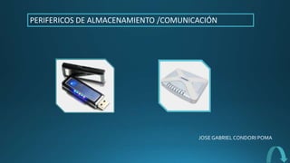 PERIFERICOS DE ALMACENAMIENTO /COMUNICACIÓN
JOSE GABRIELCONDORI POMA
 