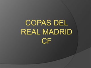 COPAS DEL
REAL MADRID
CF
 