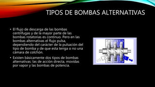 BOMBAS DE POTENCIA
• Estas tienen un cigüeñal
movido por una fuente
externa (generalmente un
motor eléctrico), banda o
cad...