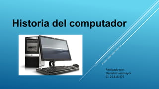 Historia del computador
Realizado por:
Daniela Fuenmayor
CI: 25.816.475
 