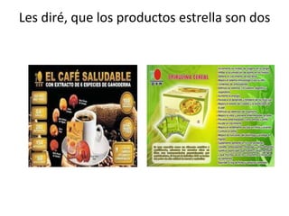 Les diré, que los productos estrella son dos
 