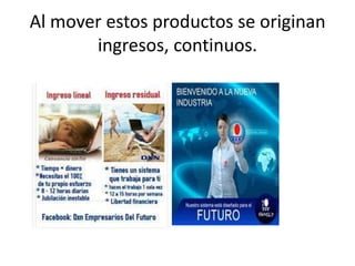 Al mover estos productos se originan
ingresos, continuos.
 