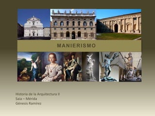 Historia de la Arquitectura II
Saia – Mérida
Génesis Ramírez
MANIERISMO
 