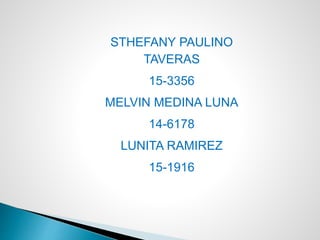 STHEFANY PAULINO
TAVERAS
15-3356
MELVIN MEDINA LUNA
14-6178
LUNITA RAMIREZ
15-1916
 