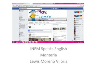 INEM Speaks English
Monteria
Lewis Moreno Viloria
 