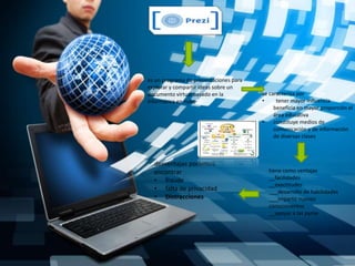 es un programa de presentaciones para
explorar y compartir ideas sobre un
documento virtual basado en la
informática en nube
se caracteriza por
• tener mayor influencia
beneficia en mayor proporción el
área educativa
• constituye medios de
comunicación y de información
de diversas clases
tiene como ventajas
__facilidades
__exactitudes
___desarrollo de habilidades
___impartir nuevos
conocimientos
__apoyar a las pyme
desventajas podemos
encontrar
• fraude
• falta de privacidad
• Distracciones
 