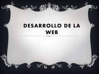 DESARROLLO DE LA
WEB
 