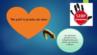 “Me pidió la prueba del amor…
Las relaciones
sexuales no son
indispensables para
probar que amamos
a alguien.
 