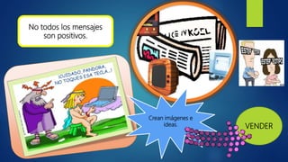 No todos los mensajes
son positivos.
Crean imágenes e
ideas. VENDER
 