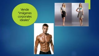 Vende
“imágenes
corporales
ideales”
 