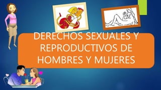 DERECHOS SEXUALES Y
REPRODUCTIVOS DE
HOMBRES Y MUJERES
 