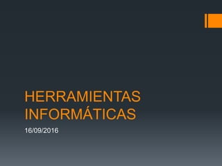 HERRAMIENTAS
INFORMÁTICAS
16/09/2016
 