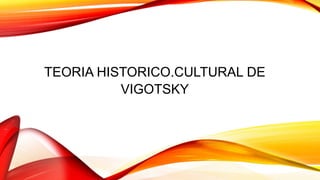 TEORIA HISTORICO.CULTURAL DE
VIGOTSKY
 