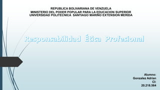 REPUBLICA BOLIVARIANA DE VENZUELA
MINISTERIO DEL PODER POPULAR PARA LA EDUCACION SUPERIOR
UNIVERSIDAD POLITECNICA SANTIAGO MARIÑO EXTENSION MERIDA
Alumno:
Gonzalez Adrian
CI:
20.218.564
 