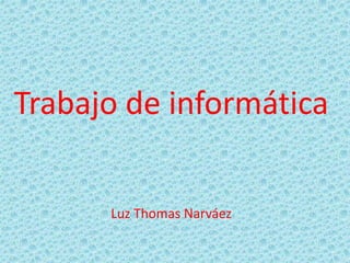 Trabajo de informática
Luz Thomas Narváez
 