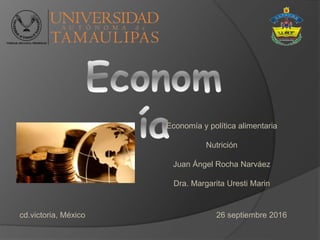 Economía y política alimentaria
Nutrición
Juan Ángel Rocha Narváez
Dra. Margarita Uresti Marin
cd.victoria, México 26 septiembre 2016
 