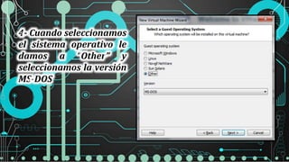 4- Cuando seleccionamos
el sistema operativo le
damos a “Other” y
seleccionamos la versión
MS-DOS
 