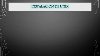 INSTALACION DE UNIX
 